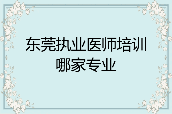 东莞执业医师培训哪家专业