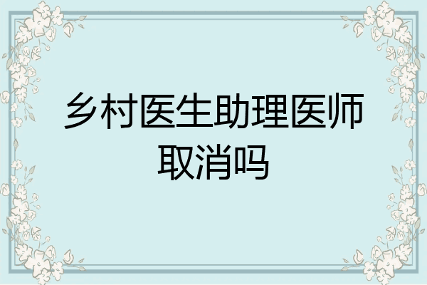 乡村医生助理医师取消吗