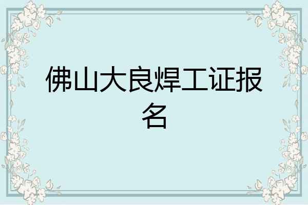 佛山大良焊工证报名