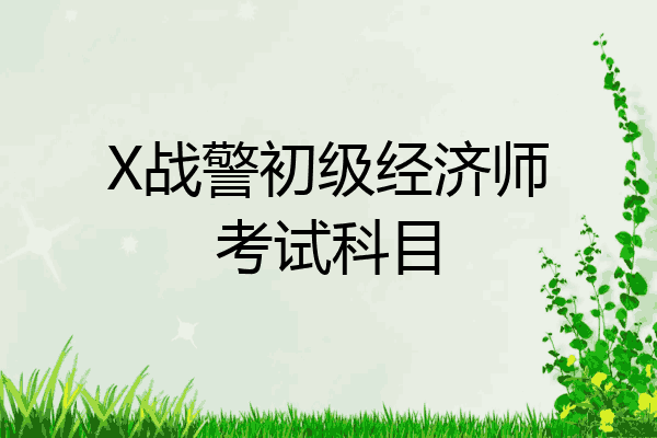 X战警初级经济师考试科目