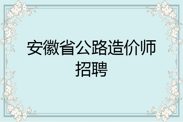 安徽省公路造价师招聘