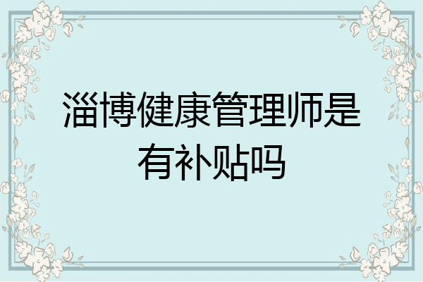 淄博健康管理师是有补贴吗