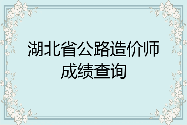湖北省公路造价师成绩查询
