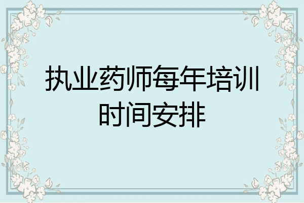 执业药师每年培训时间安排