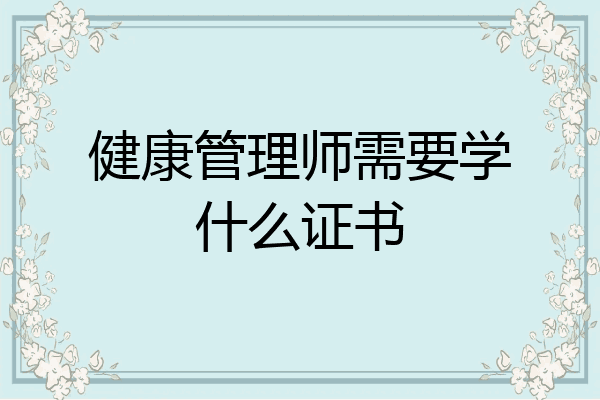 健康管理师需要学什么证书