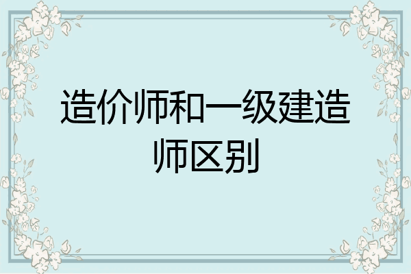 造价师和一级建造师区别