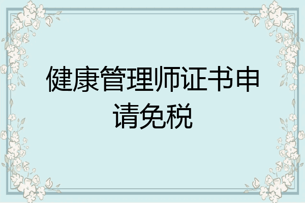 健康管理师证书申请免税