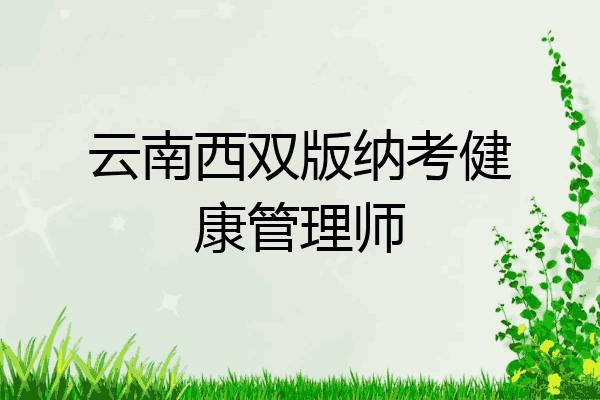 云南西双版纳考健康管理师