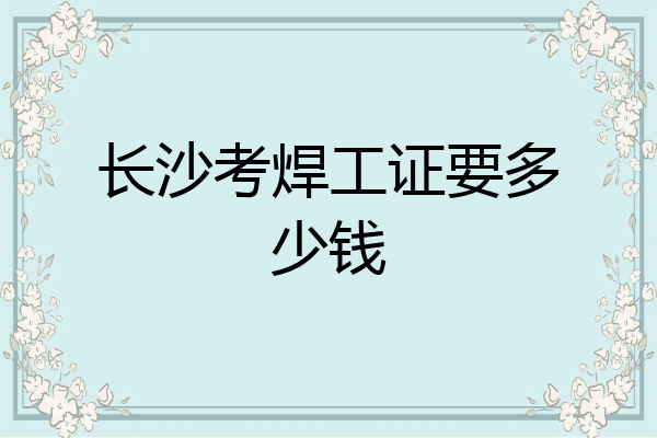 长沙考焊工证要多少钱