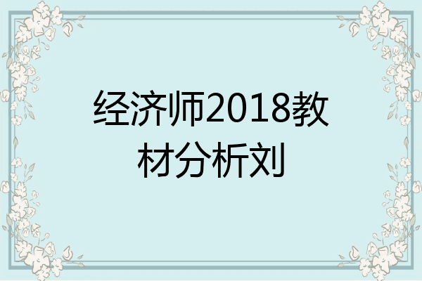 经济师2018教材分析刘