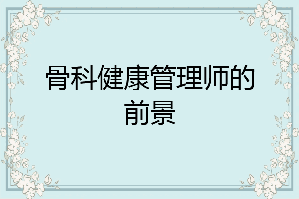 骨科健康管理师的前景