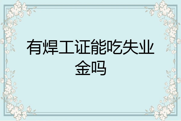 有焊工证能吃失业金吗