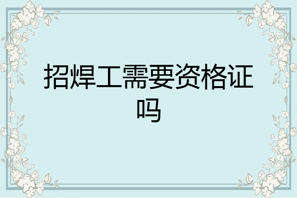 招焊工需要资格证吗