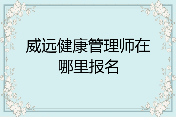 威远健康管理师在哪里报名