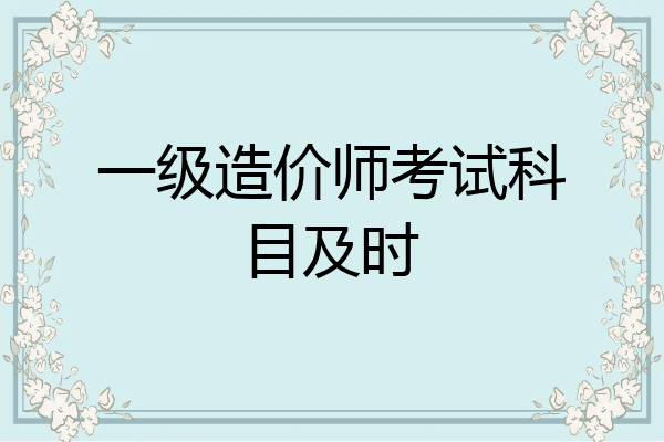 一级造价师考试科目及时