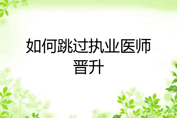 如何跳过执业医师晋升