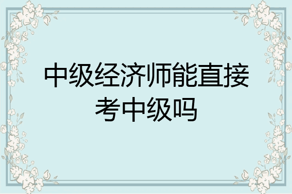 中级经济师能直接考中级吗