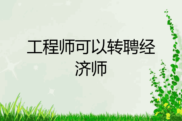 工程师可以转聘经济师