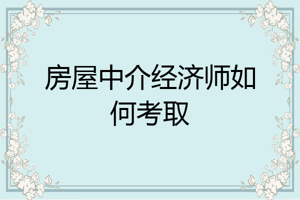 房屋中介经济师如何考取