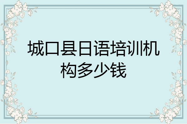 城口县日语培训机构多少钱