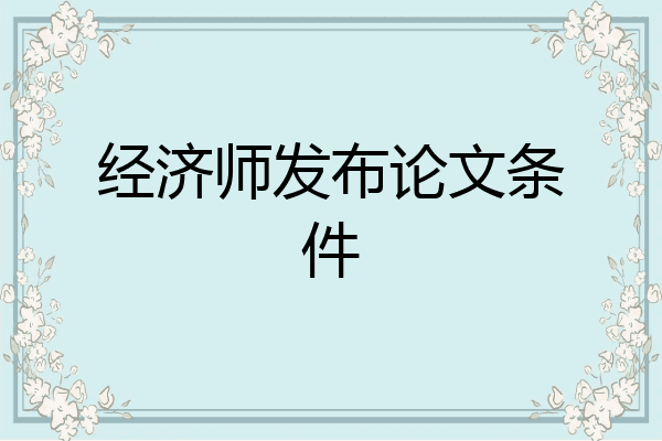 经济师发布论文条件