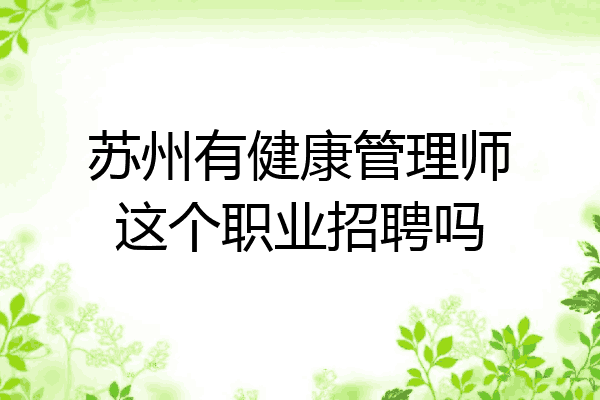 苏州有健康管理师这个职业招聘吗