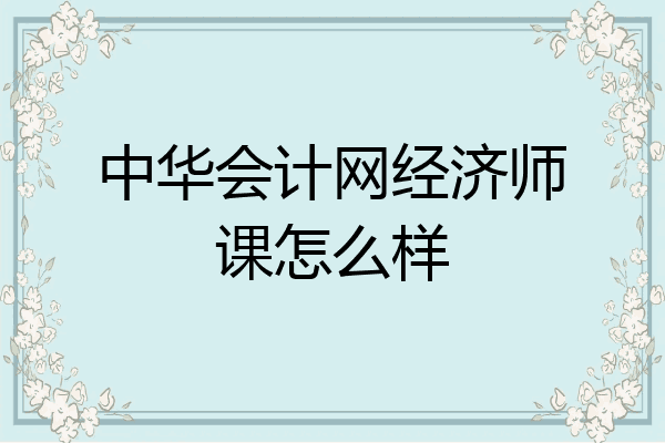 中华会计网经济师课怎么样