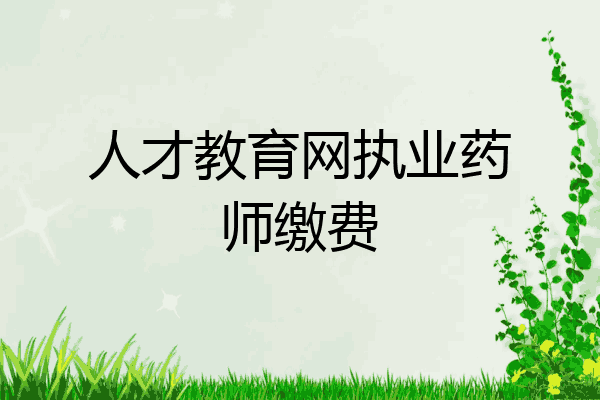 人才教育网执业药师缴费