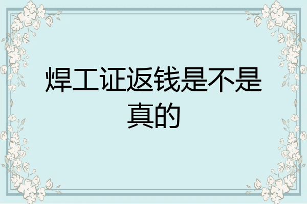 焊工证返钱是不是真的