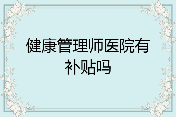 健康管理师医院有补贴吗
