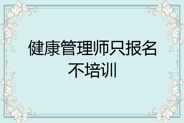 健康管理师只报名不培训