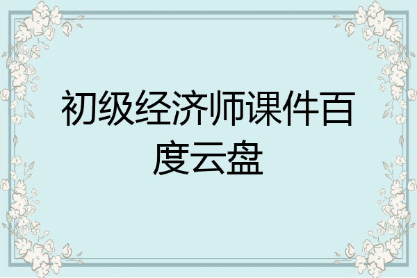 初级经济师课件百度云盘