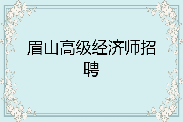 眉山高级经济师招聘