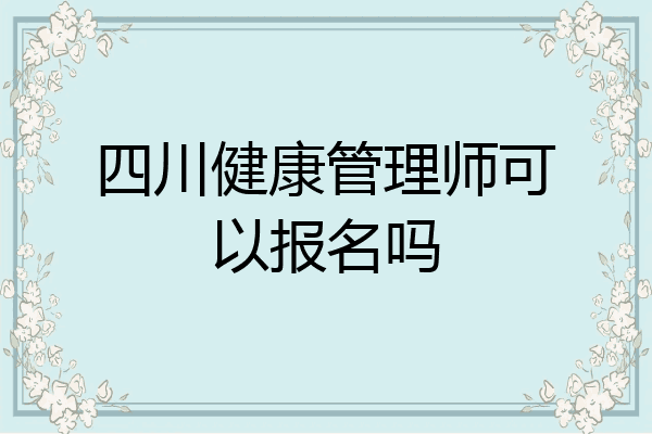 四川健康管理师可以报名吗