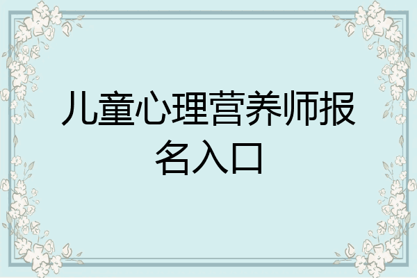 儿童心理营养师报名入口