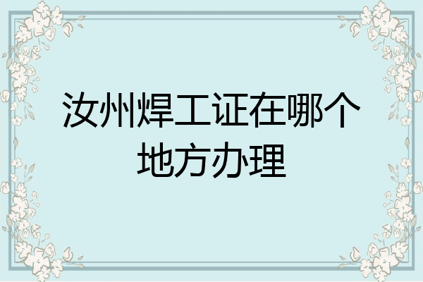 汝州焊工证在哪个地方办理