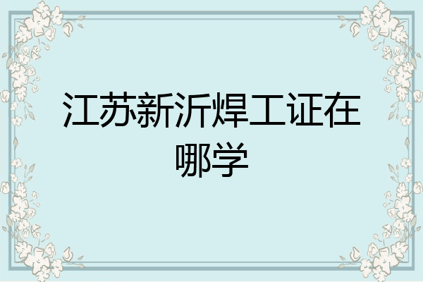 江苏新沂焊工证在哪学