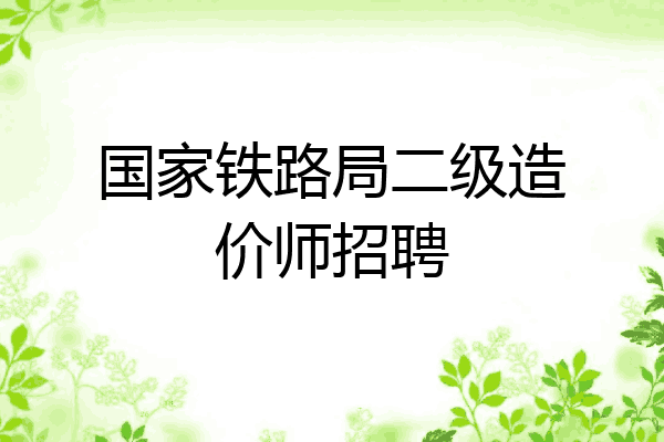 国家铁路局二级造价师招聘