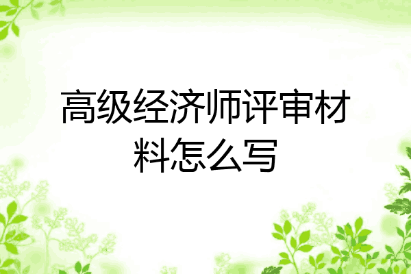 高级经济师评审材料怎么写
