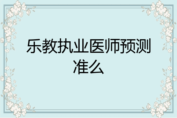 乐教执业医师预测准么