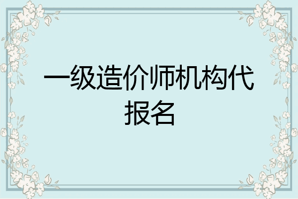 一级造价师机构代报名