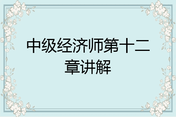 中级经济师第十二章讲解
