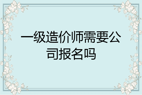 一级造价师需要公司报名吗