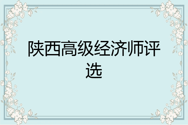 陕西高级经济师评选