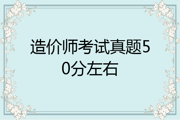造价师考试真题50分左右