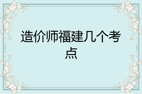 造价师福建几个考点