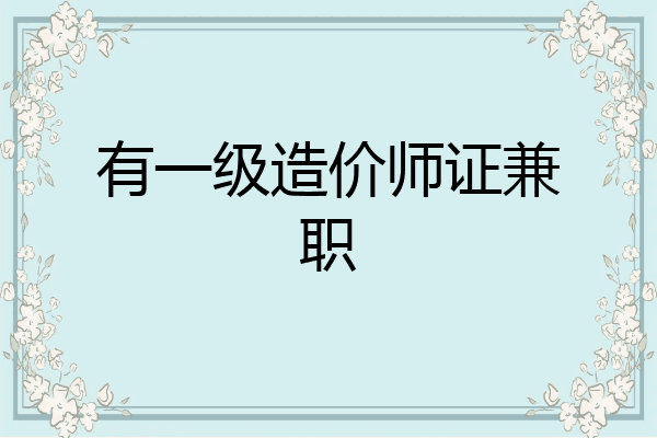 有一级造价师证兼职