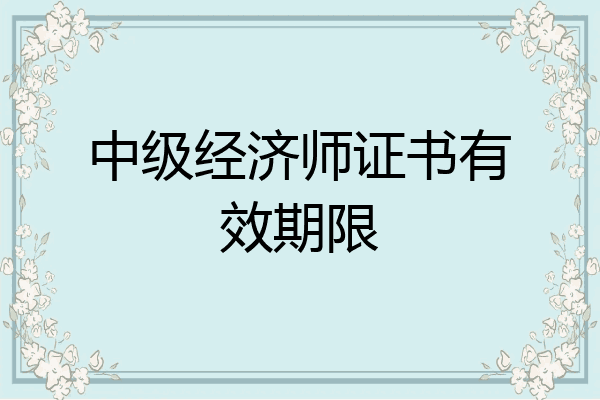 中级经济师证书有效期限