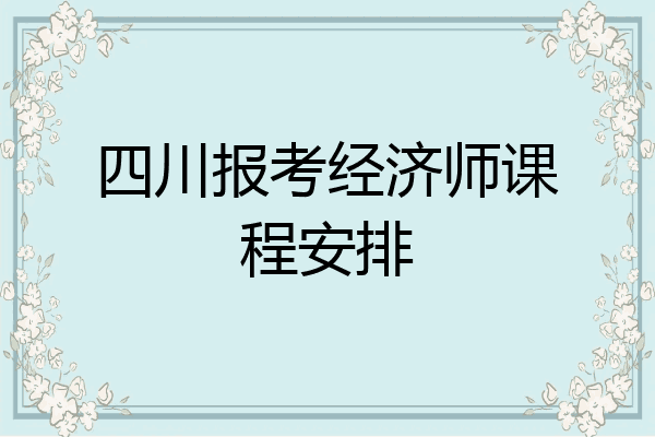 四川报考经济师课程安排