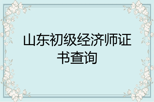 山东初级经济师证书查询